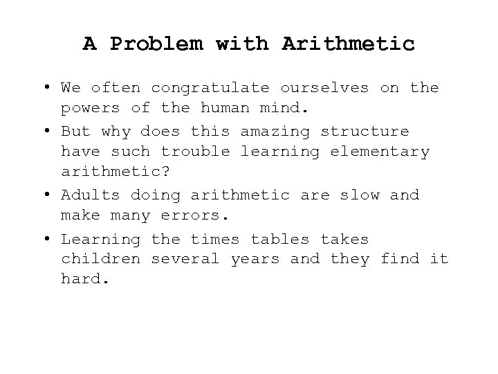 A Problem with Arithmetic • We often congratulate ourselves on the powers of the