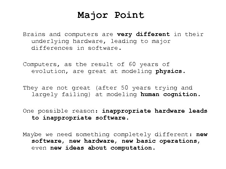 Major Point Brains and computers are very different in their underlying hardware, leading to