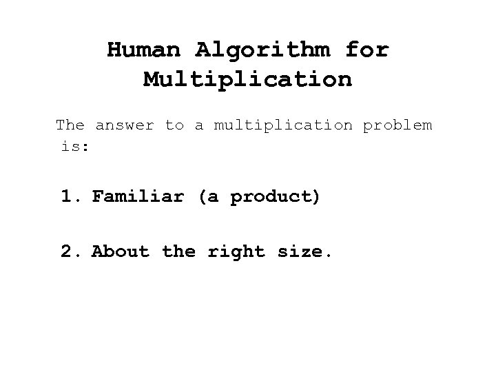 Human Algorithm for Multiplication The answer to a multiplication problem is: 1. Familiar (a