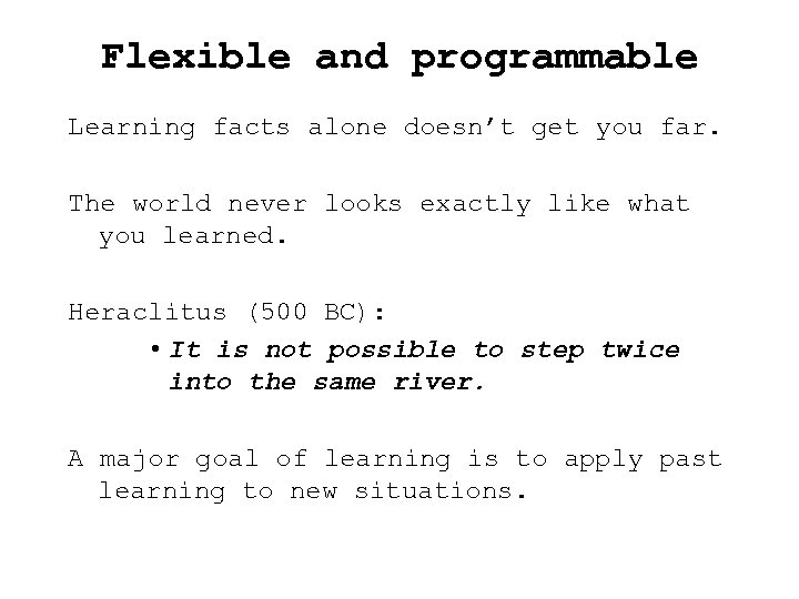 Flexible and programmable Learning facts alone doesn’t get you far. The world never looks