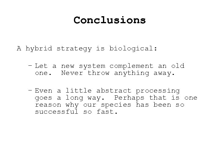 Conclusions A hybrid strategy is biological: – Let a new system complement an old