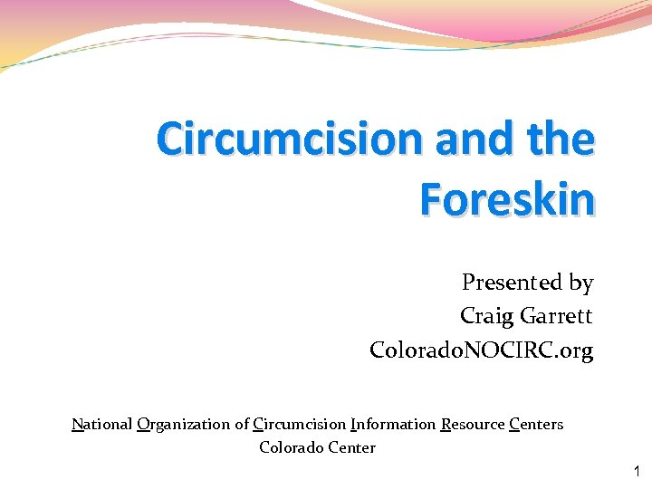 Circumcision and the Foreskin Presented by Craig Garrett Colorado. NOCIRC. org National Organization of