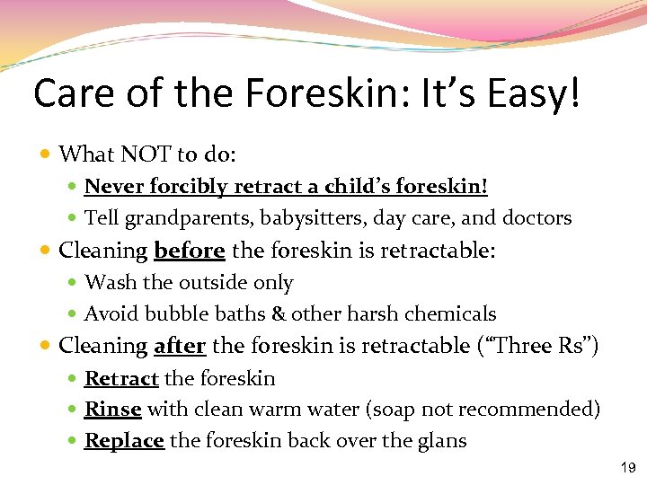 Care of the Foreskin: It’s Easy! What NOT to do: Never forcibly retract a