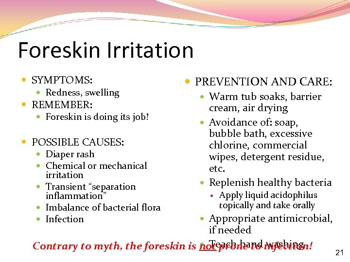 Foreskin Irritation SYMPTOMS: Redness, swelling REMEMBER: Foreskin is doing its job! POSSIBLE CAUSES: Diaper