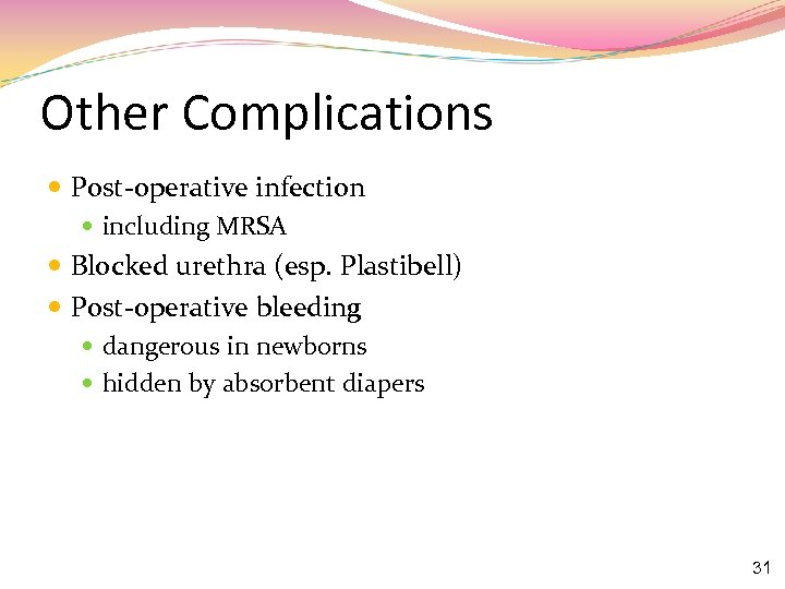 Other Complications Post-operative infection including MRSA Blocked urethra (esp. Plastibell) Post-operative bleeding dangerous in