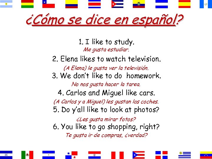 ¿Cómo se dice en español? 1. I like to study. Me gusta estudiar. 2.