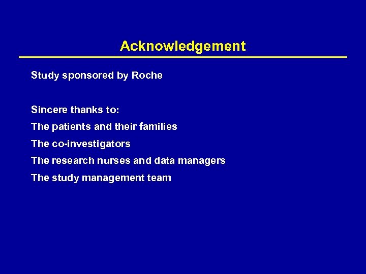 Acknowledgement Study sponsored by Roche Sincere thanks to: The patients and their families The