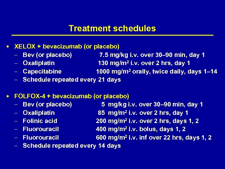 Treatment schedules XELOX + bevacizumab (or placebo) – – Bev (or placebo) 7. 5