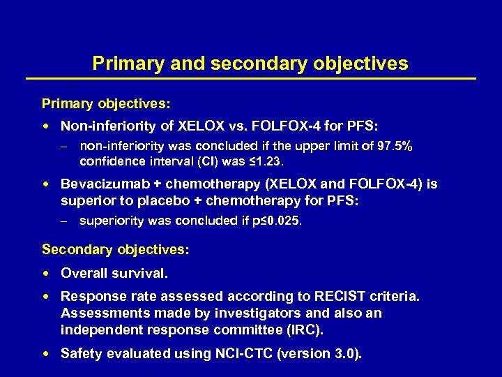 Primary and secondary objectives Primary objectives: Non-inferiority of XELOX vs. FOLFOX-4 for PFS: –