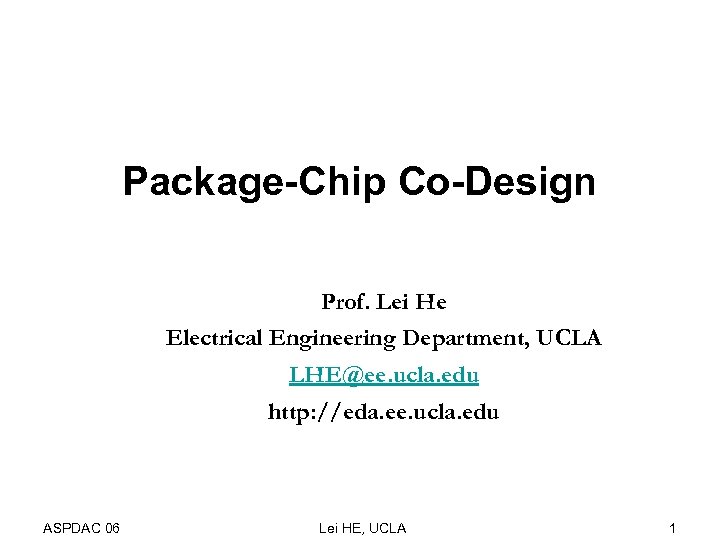 Package-Chip Co-Design Prof. Lei He Electrical Engineering Department, UCLA LHE@ee. ucla. edu http: //eda.