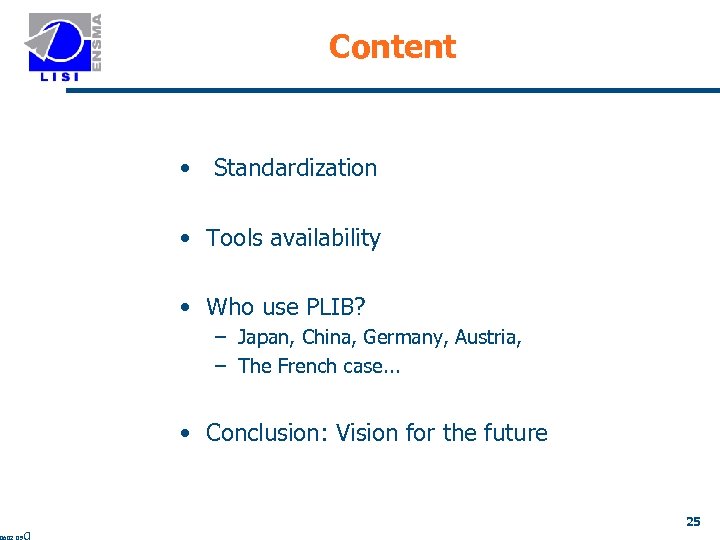 Content • Standardization • Tools availability • Who use PLIB? – Japan, China, Germany,