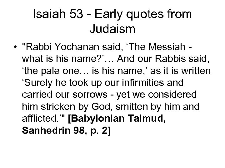 Isaiah 53 - Early quotes from Judaism • "Rabbi Yochanan said, ‘The Messiah -