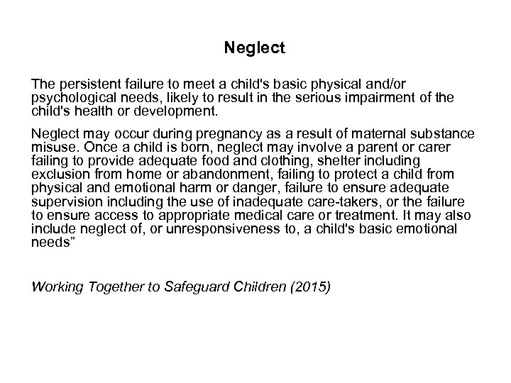 Neglect The persistent failure to meet a child's basic physical and/or psychological needs, likely