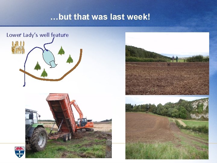 …but that was last week! Lower Lady’s well feature 