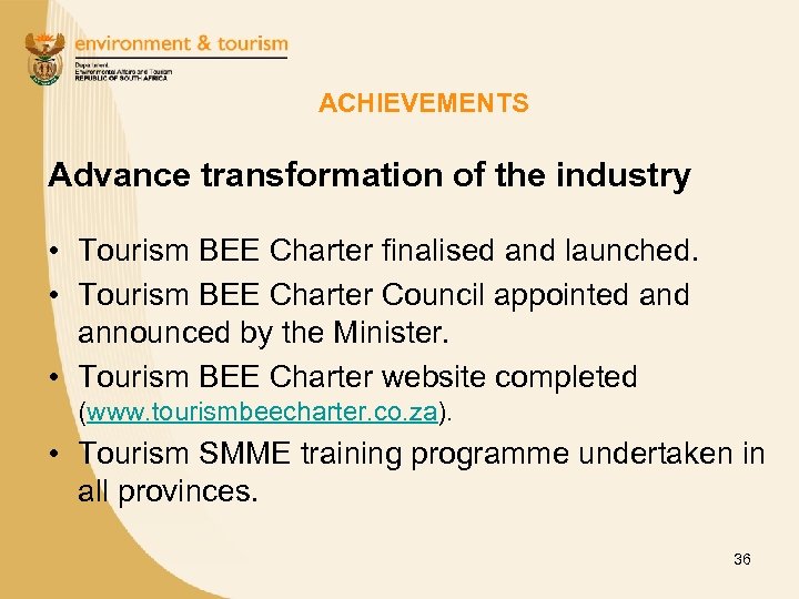 ACHIEVEMENTS Advance transformation of the industry • Tourism BEE Charter finalised and launched. •