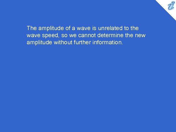 The amplitude of a wave is unrelated to the wave speed, so we cannot