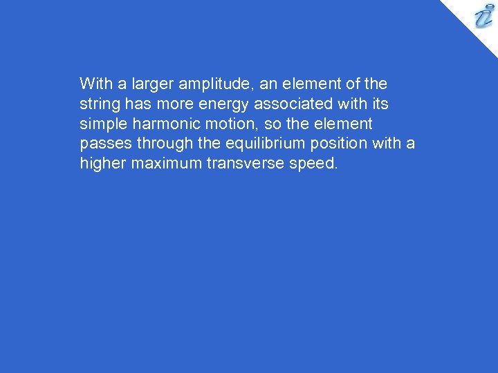 With a larger amplitude, an element of the string has more energy associated with