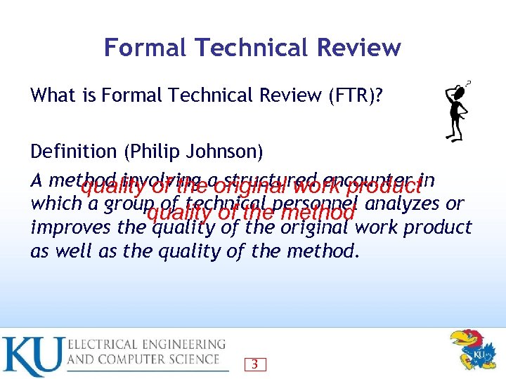 Formal Technical Review What is Formal Technical Review (FTR)? Definition (Philip Johnson) A method