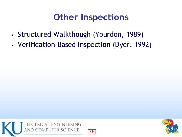 Other Inspections Structured Walkthough (Yourdon, 1989) • Verification-Based Inspection (Dyer, 1992) • 36 