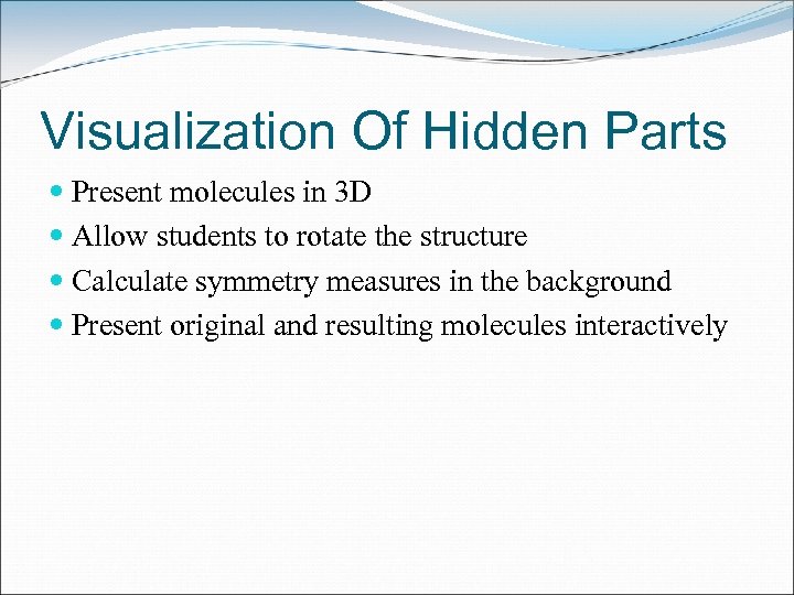 Visualization Of Hidden Parts Present molecules in 3 D Allow students to rotate the