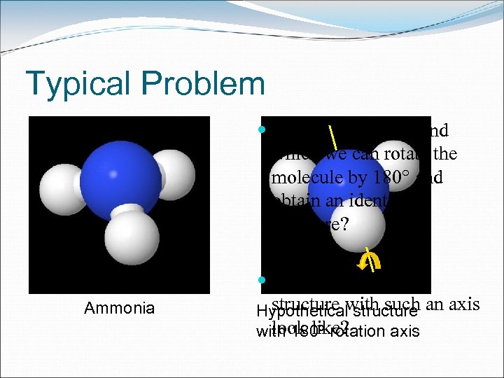 Typical Problem Is there an axis around which we can rotate the molecule by
