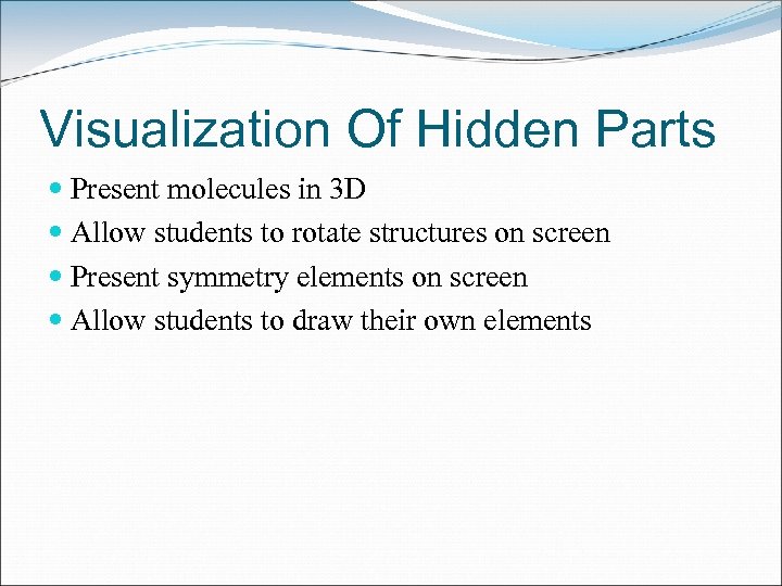 Visualization Of Hidden Parts Present molecules in 3 D Allow students to rotate structures