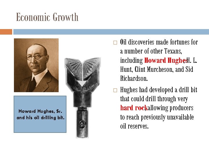 Economic Growth Howard Hughes, Sr. and his oil drilling bit. Oil discoveries made fortunes