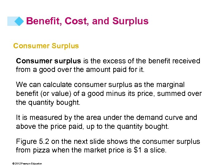 Benefit, Cost, and Surplus Consumer surplus is the excess of the benefit received from