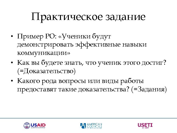 Практическое задание • Пример РО: «Ученики будут демонстрировать эффективные навыки коммуникации» • Как вы