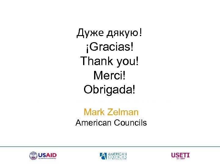 Дуже дякую! ¡Gracias! Thank you! Merci! Obrigada! Mark Zelman American Councils 