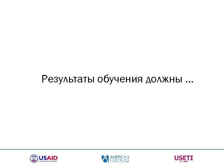 Результаты обучения должны … 