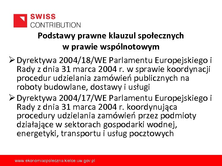 Podstawy prawne klauzul społecznych w prawie wspólnotowym Ø Dyrektywa 2004/18/WE Parlamentu Europejskiego i Rady