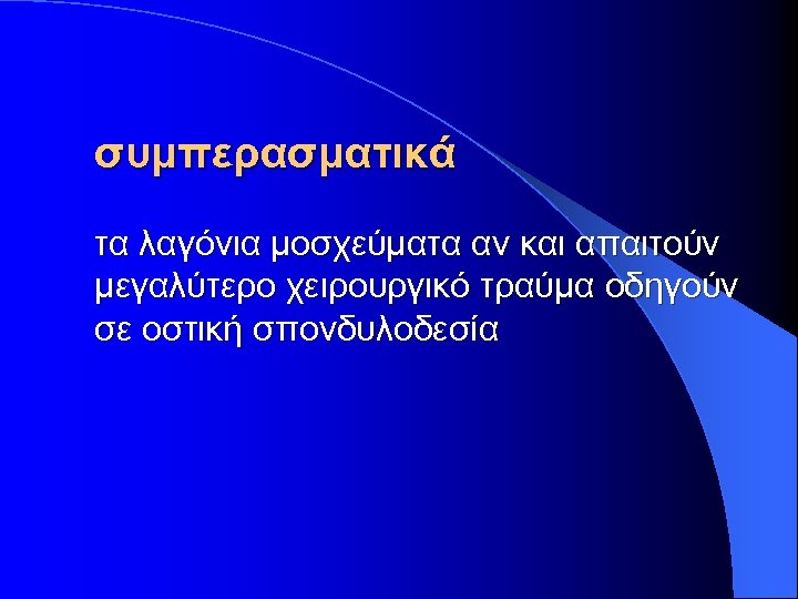 συμπερασματικά τα λαγόνια μοσχεύματα αν και απαιτούν μεγαλύτερο χειρουργικό τραύμα οδηγούν σε οστική σπονδυλοδεσία