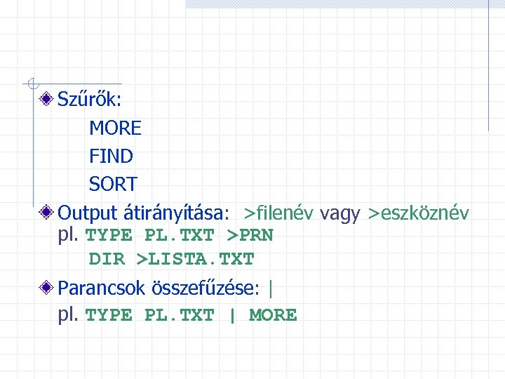 Szűrők: MORE FIND SORT Output átirányítása: >filenév vagy >eszköznév pl. TYPE PL. TXT >PRN