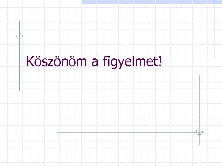 Köszönöm a figyelmet! 