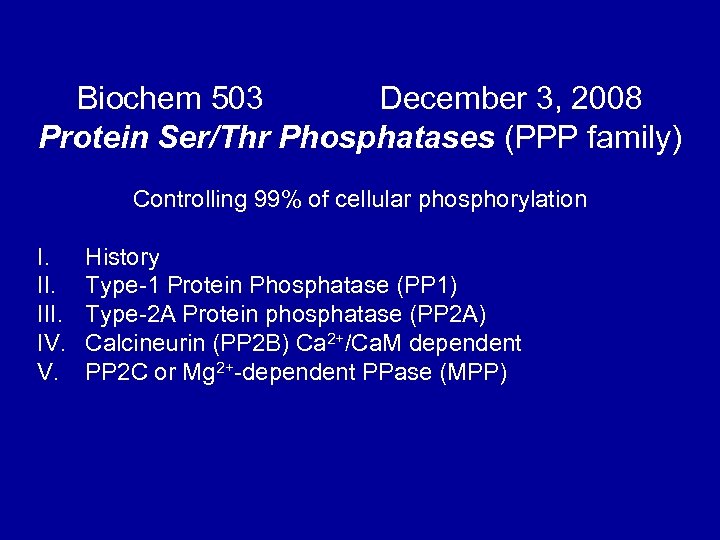 Biochem 503 December 3, 2008 Protein Ser/Thr Phosphatases (PPP family) Controlling 99% of cellular