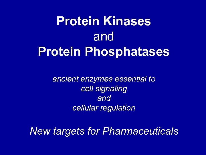 Protein Kinases and Protein Phosphatases ancient enzymes essential to cell signaling and cellular regulation
