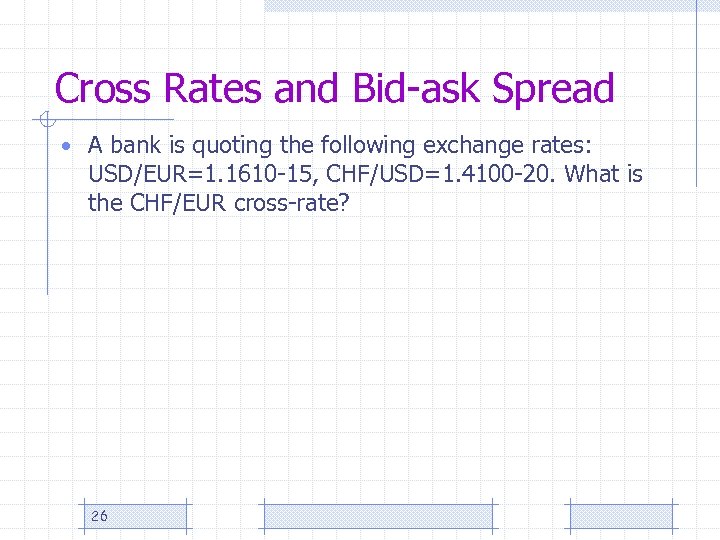 Cross Rates and Bid-ask Spread • A bank is quoting the following exchange rates: