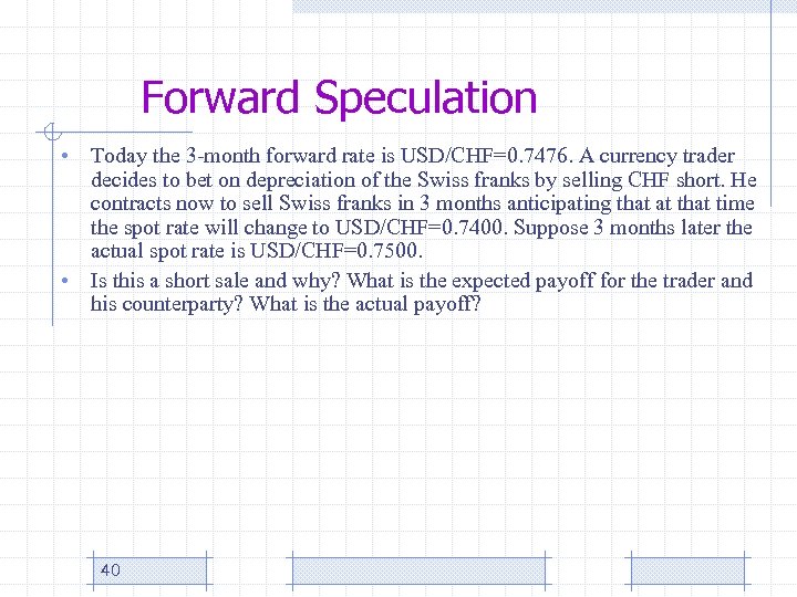 Forward Speculation • • Today the 3 -month forward rate is USD/CHF=0. 7476. A
