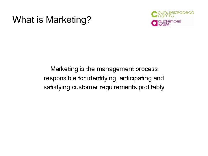 What is Marketing? Marketing is the management process responsible for identifying, anticipating and satisfying