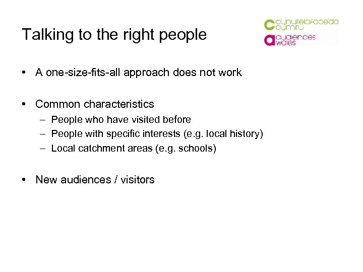 Talking to the right people • A one-size-fits-all approach does not work • Common