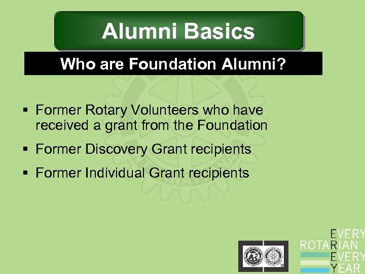 Alumni Basics Who are Foundation Alumni? § Former Rotary Volunteers who have received a