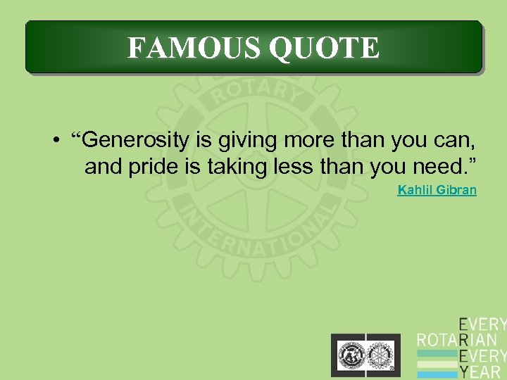 FAMOUS QUOTE • “Generosity is giving more than you can, and pride is taking