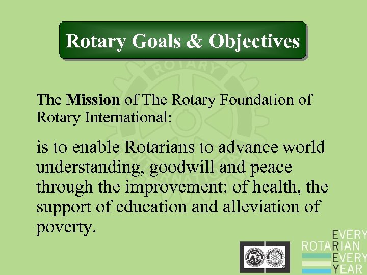 Rotary Goals & Objectives The Mission of The Rotary Foundation of Rotary International: is