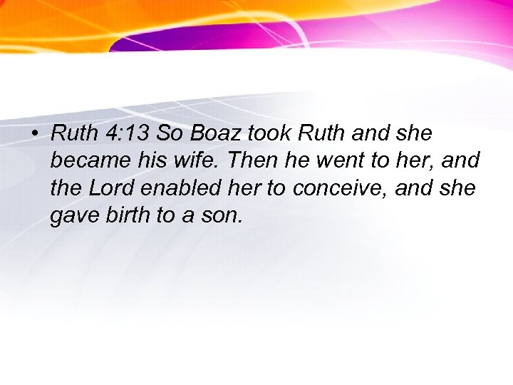  • Ruth 4: 13 So Boaz took Ruth and she became his wife.