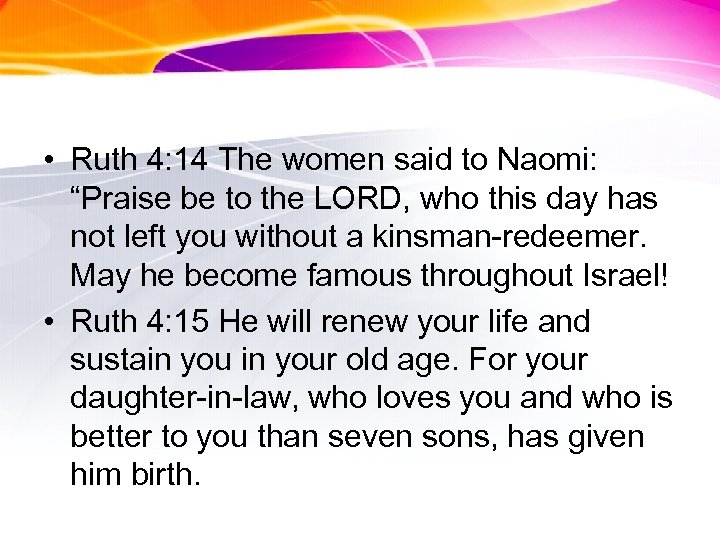  • Ruth 4: 14 The women said to Naomi: “Praise be to the