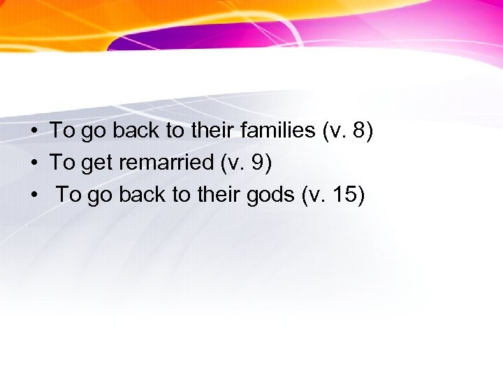  • To go back to their families (v. 8) • To get remarried