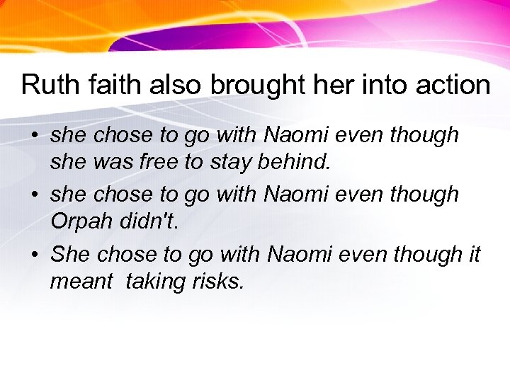 Ruth faith also brought her into action • she chose to go with Naomi