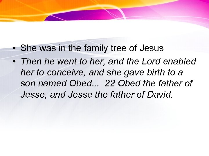  • She was in the family tree of Jesus • Then he went