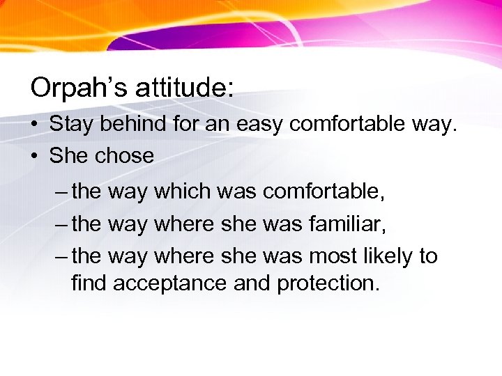 Orpah’s attitude: • Stay behind for an easy comfortable way. • She chose –